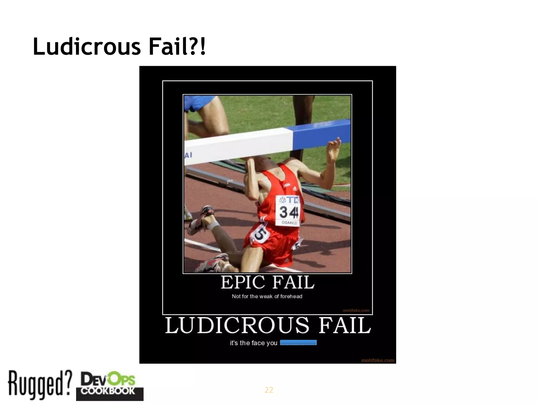 Ludicrous Fail?!




                   22
 