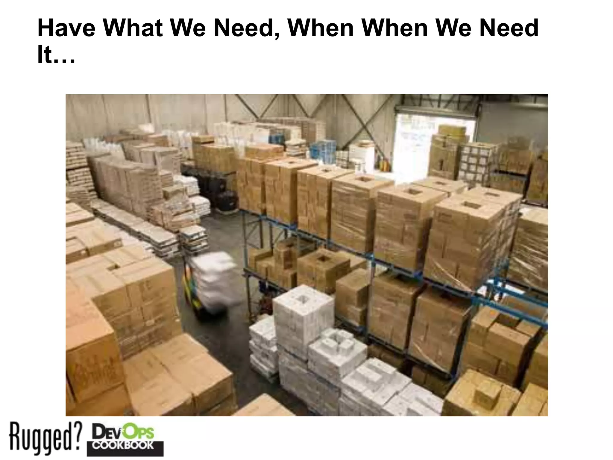 Have What We Need, When When We Need
It…
 