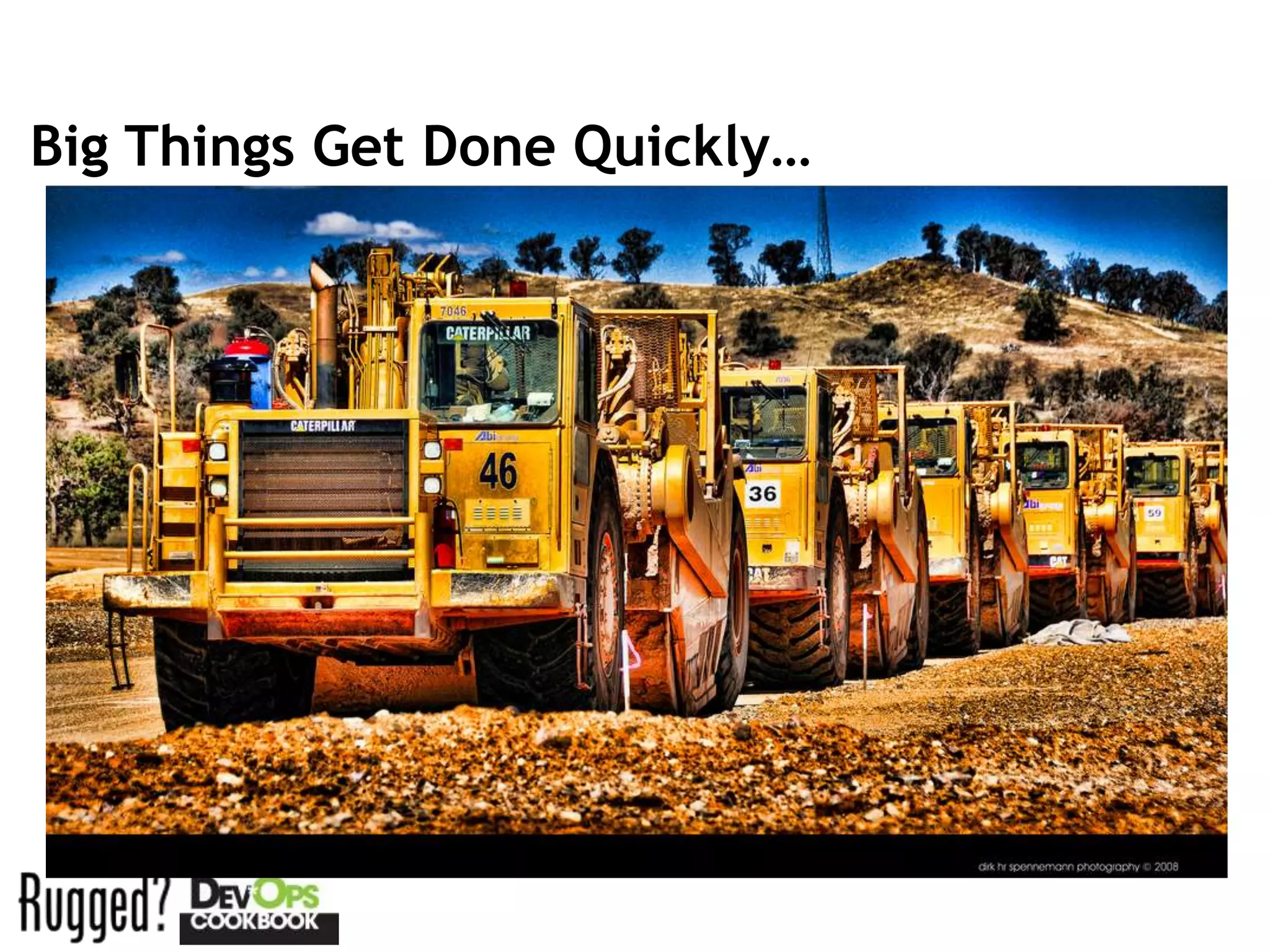 Big Things Get Done Quickly…
 