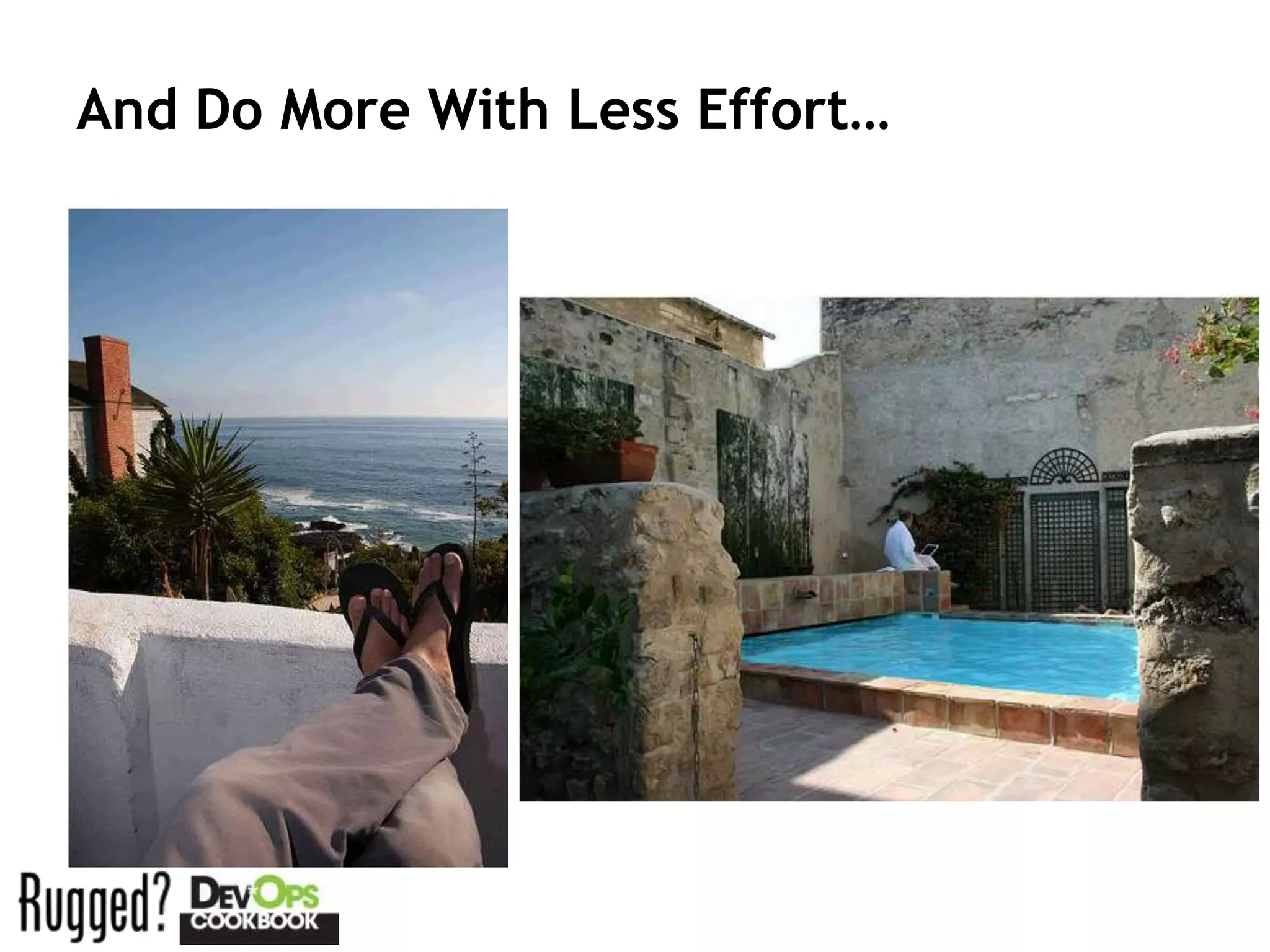 And Do More With Less Effort…
 