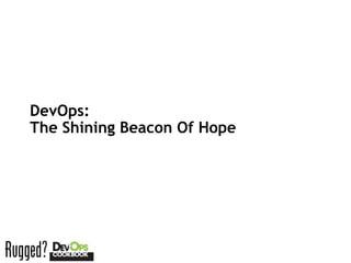 DevOps:
The Shining Beacon Of Hope
 