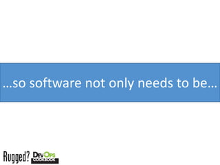 …so software not only needs to be…
 