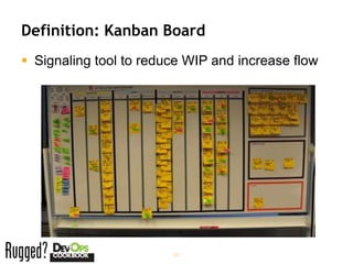 Definition: Kanban Board
 Signaling tool to reduce WIP and increase flow




                        84
 