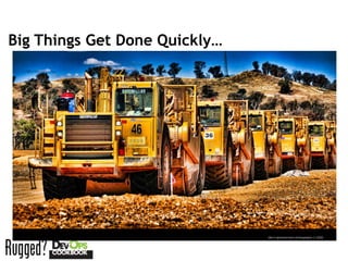 Big Things Get Done Quickly…
 