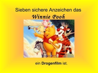 Sieben sichere Anzeichen das
      Winnie Pooh




        ein Drogenfilm ist.
 