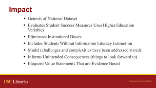 Impact
 Genesis of National Dataset
 Evaluates Student Success Measures Uses Higher Education
Variables
 Eliminates Ins...