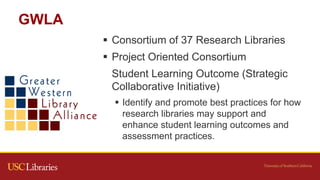 GWLA
 Consortium of 37 Research Libraries
 Project Oriented Consortium
 Student Learning Outcome (Strategic
Collaborati...
