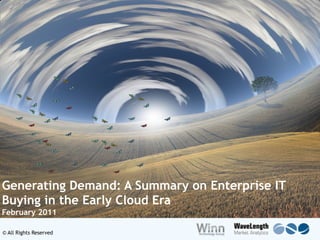 Generating Demand: A Summary on Enterprise IT
Buying in the Early Cloud Era
February 2011

© All Rights Reserved                           1
 