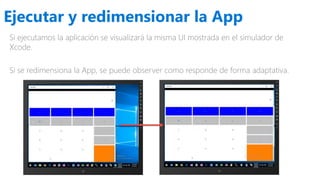 Ejecutar y redimensionar la App
Si ejecutamos la aplicación se visualizará la misma UI mostrada en el simulador de
Xcode.
Si se redimensiona la App, se puede observer como responde de forma adaptativa.
 