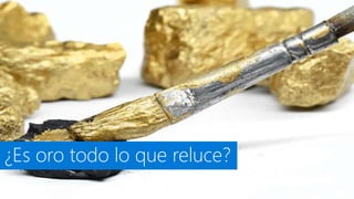 ¿Es oro todo lo que reluce?
 