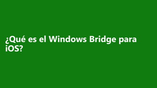 ¿Qué es el Windows Bridge para
iOS?
 