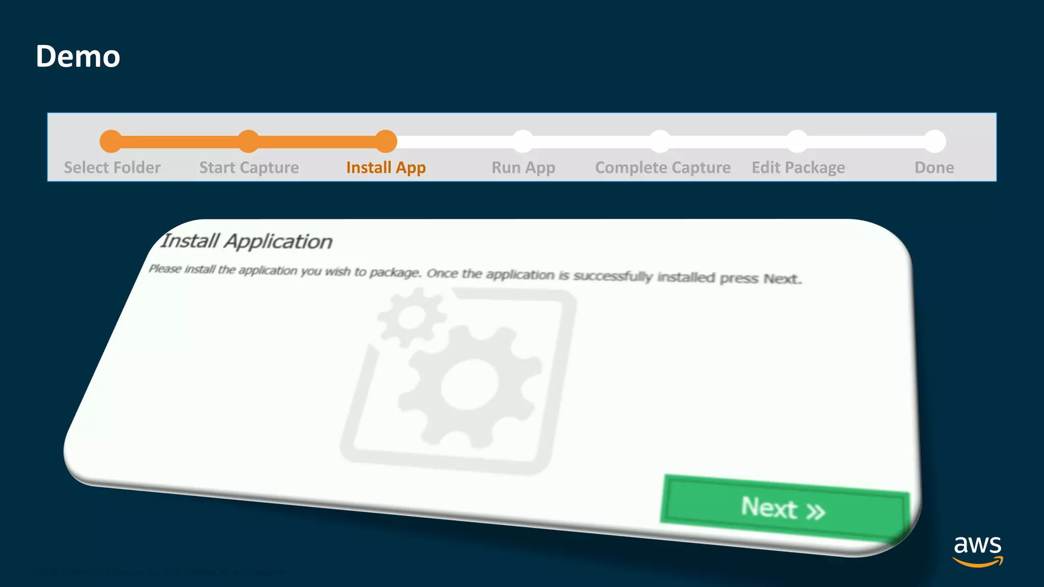 © 2020, Amazon Web Services, Inc. or its Affiliates.
© 2018, Amazon Web Services, Inc. or its Affiliates. All rights reserved.
Demo
Select Folder Start Capture Install App Run App Complete Capture DoneEdit Package
 