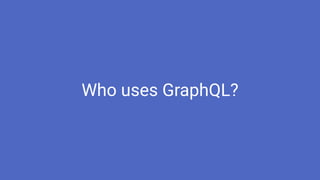 Who uses GraphQL?
 
