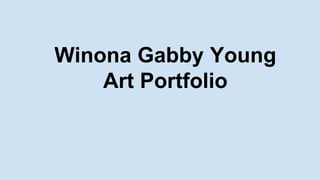 Winona Gabby Young
Art Portfolio
 