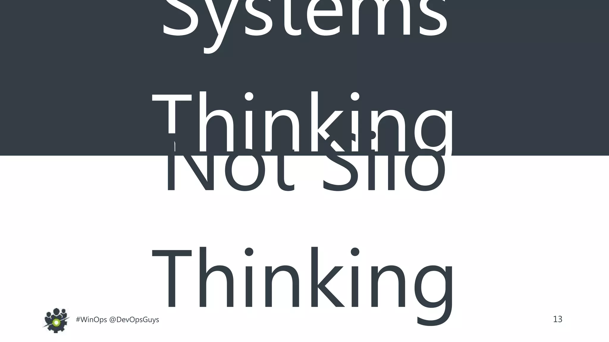 13#WinOps @DevOpsGuys
Systems
ThinkingNot Silo
Thinking
 