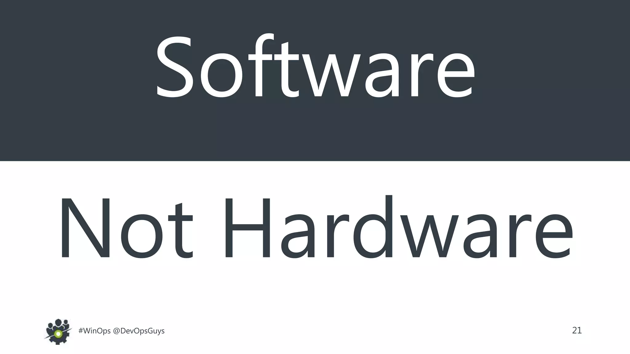 21#WinOps @DevOpsGuys
Software
Not Hardware
 