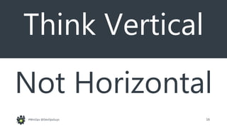 16#WinOps @DevOpsGuys
Think Vertical
Not Horizontal
 
