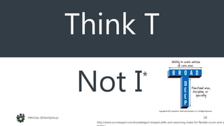 18#WinOps @DevOpsGuys
Think T
Not I*
http://www.scrumexpert.com/knowledge/t-shaped-skills-and-swarming-make-for-flexible-scrum-and-a
 