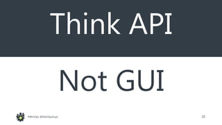 20#WinOps @DevOpsGuys
Think API
Not GUI
 