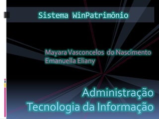 Sistema WinPatrimônio Mayara Vasconcelos  do Nascimento Emanuella Eliany Administração Tecnologia da Informação 