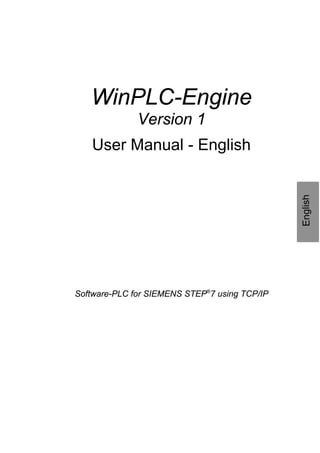 WinPLC-Engine
Version 1
User Manual - English
Software-PLC for SIEMENS STEP®
7 using TCP/IP
WinPLC-Engine z User Manual z English
1
Eng
lish
 