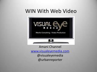 WIN With Web Video Amani Channel www.visualeyemedia.com @visualeyemedia @urbanreporter 