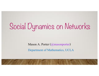 Social Dynamics on Networks
Mason A. Porter (@masonporter)
Department of Mathematics, UCLA
 
