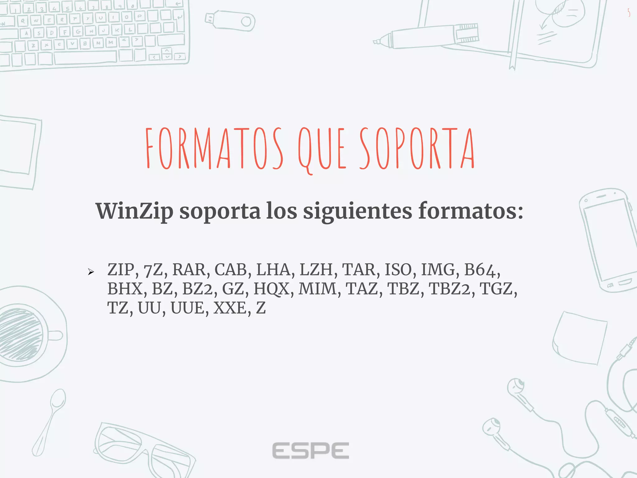 5
FORMATOS QUE SOPORTA
WinZip soporta los siguientes formatos:
 ZIP, 7Z, RAR, CAB, LHA, LZH, TAR, ISO, IMG, B64,
BHX, BZ, BZ2, GZ, HQX, MIM, TAZ, TBZ, TBZ2, TGZ,
TZ, UU, UUE, XXE, Z
 