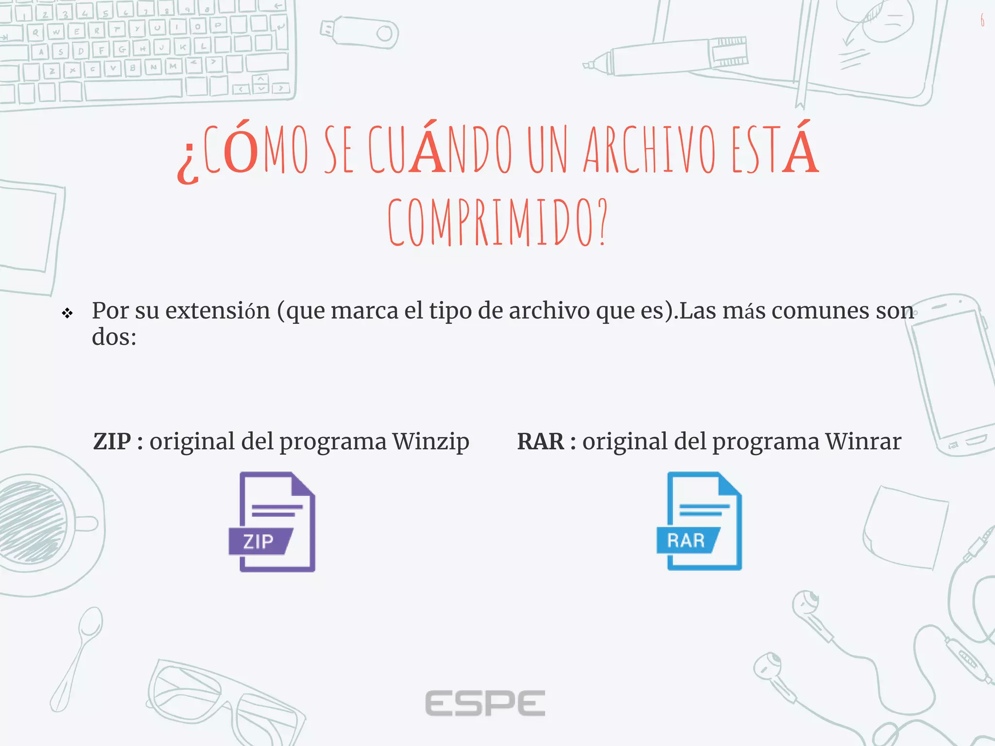 6
¿CÓMO SE CUÁNDO UN ARCHIVO ESTÁ
COMPRIMIDO?
 Por su extensión (que marca el tipo de archivo que es).Las más comunes son
dos:
ZIP : original del programa Winzip RAR : original del programa Winrar
 