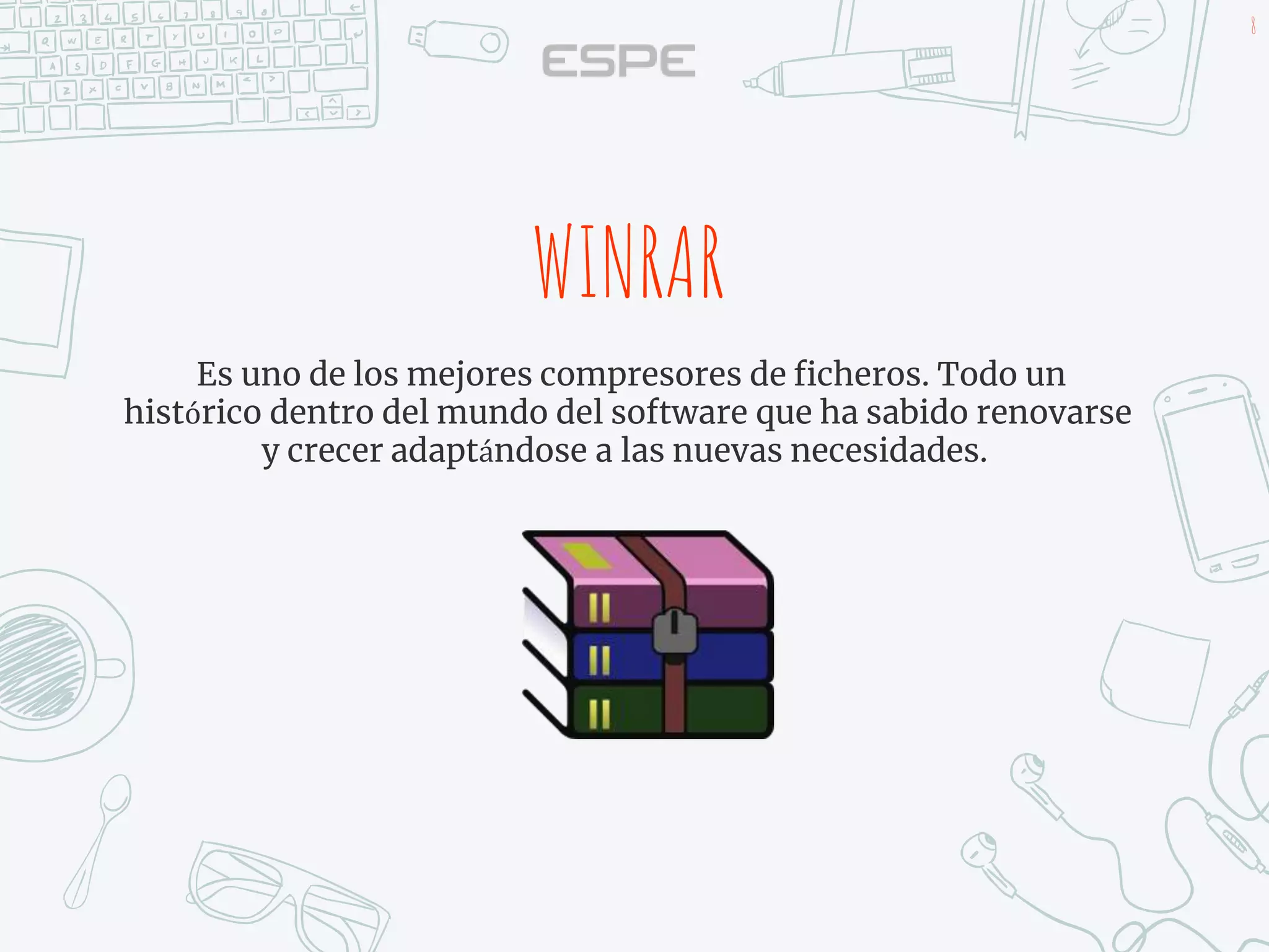 8
Es uno de los mejores compresores de ficheros. Todo un
histórico dentro del mundo del software que ha sabido renovarse
y crecer adaptándose a las nuevas necesidades.
WINRAR
 