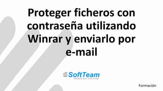 Proteger ficheros con
contraseña utilizando
Winrar y enviarlo por
e-mail
Formación
 