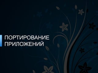 ПОРТИРОВАНИЕ
ПРИЛОЖЕНИЙ
 