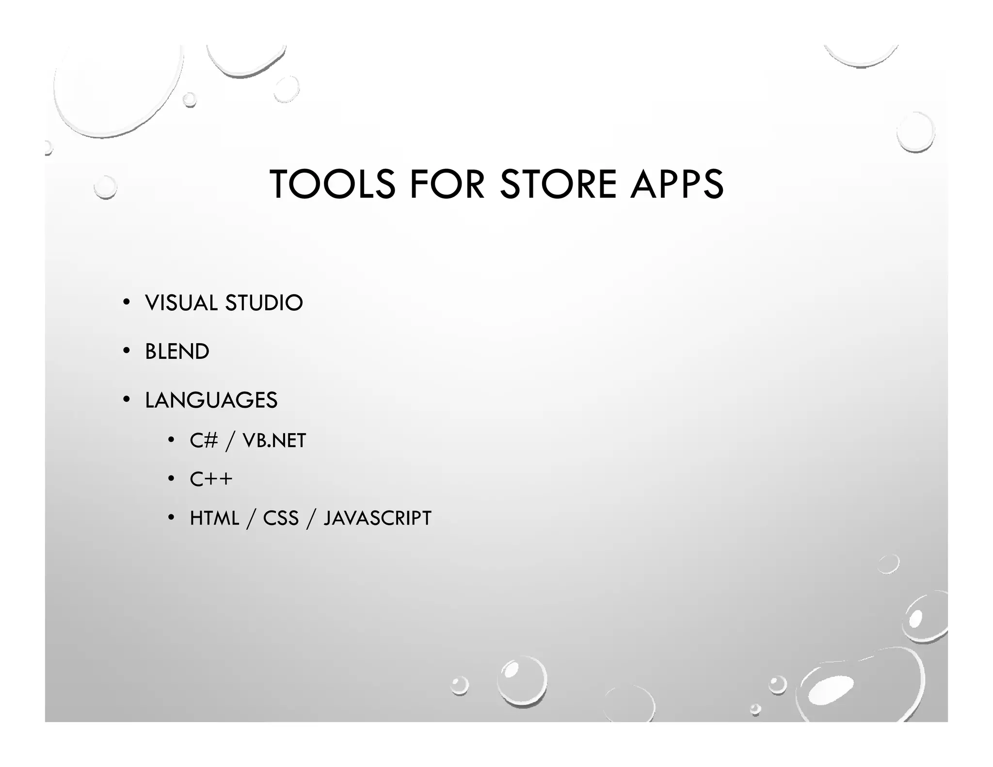 TOOLS FOR STORE APPS
• VISUAL STUDIO
• BLEND
• LANGUAGES
• C# / VB.NET
• C++
• HTML / CSS / JAVASCRIPT
 