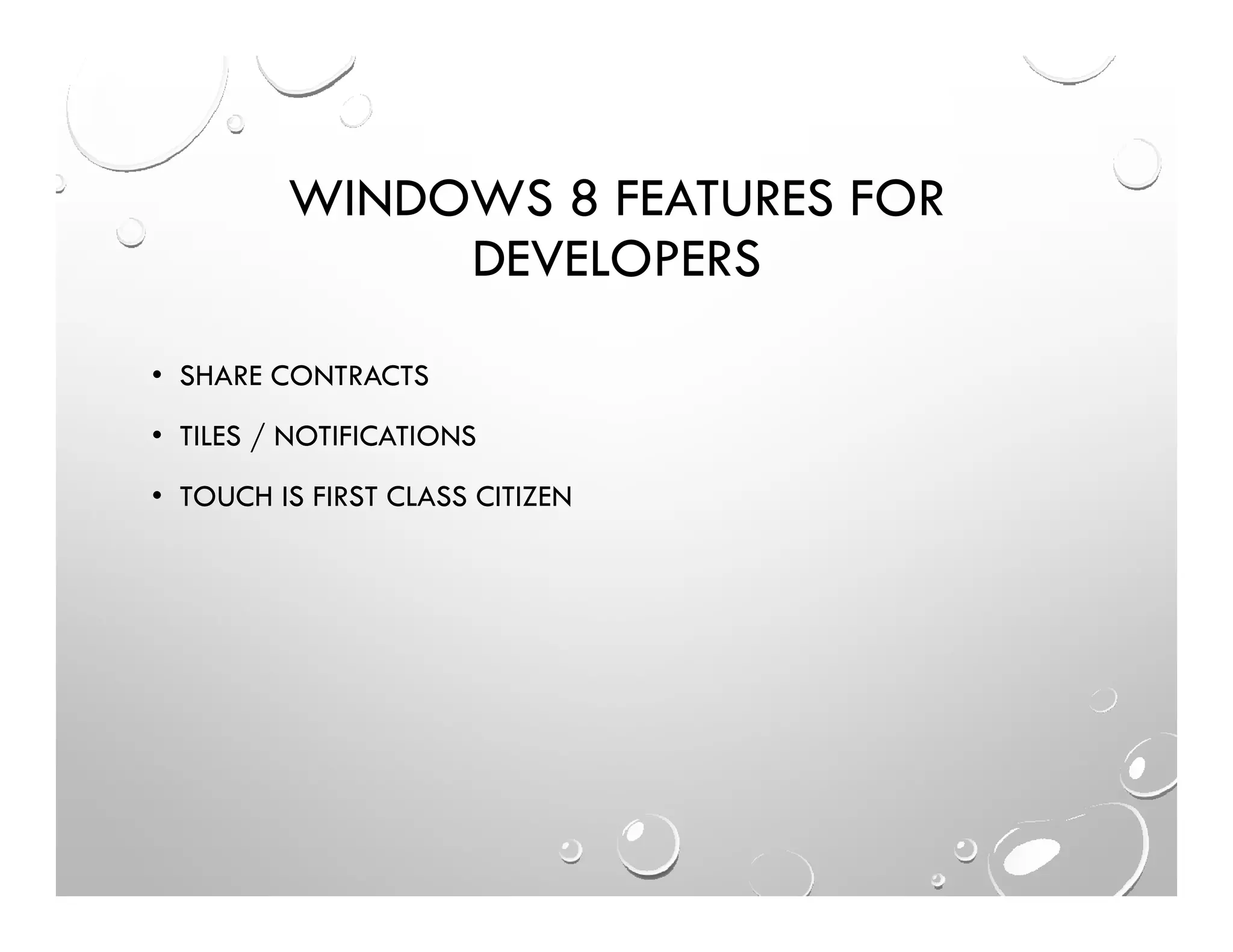 WINDOWS 8 FEATURES FOR
DEVELOPERS
• SHARE CONTRACTS
• TILES / NOTIFICATIONS
• TOUCH IS FIRST CLASS CITIZEN
 