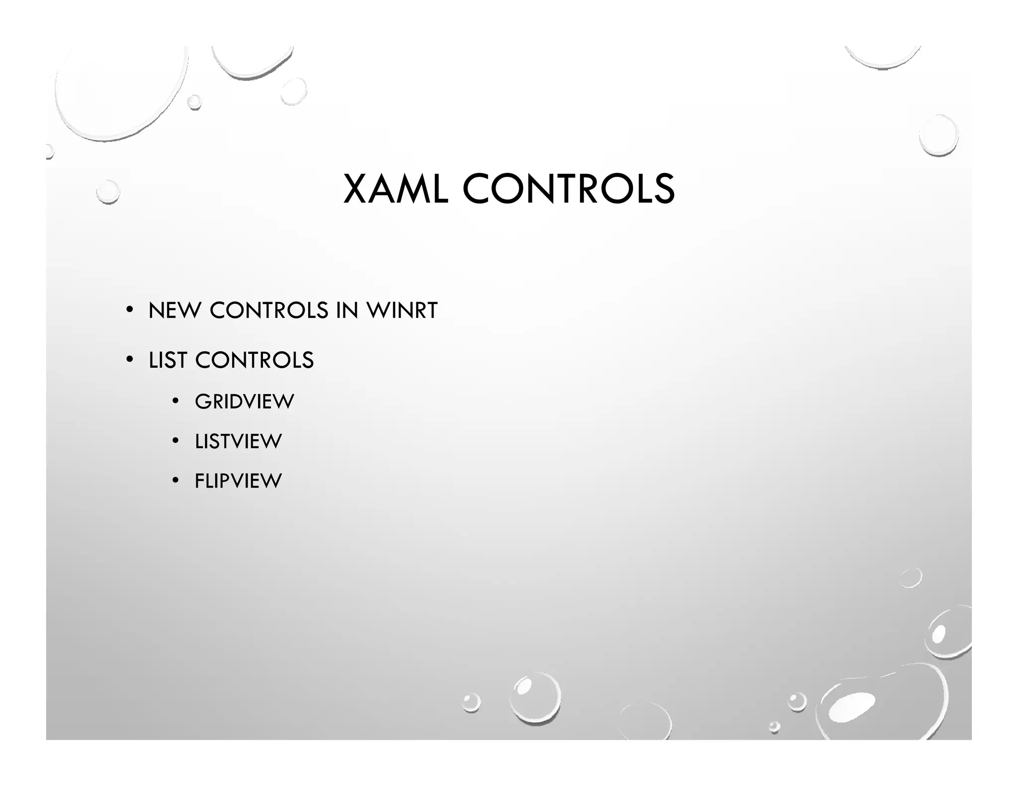 XAML CONTROLS
• NEW CONTROLS IN WINRT
• LIST CONTROLS
• GRIDVIEW
• LISTVIEW
• FLIPVIEW
 