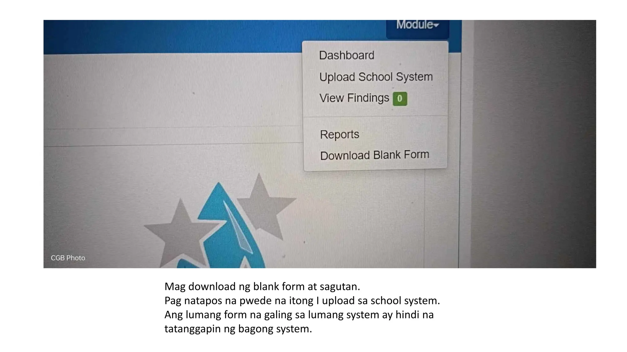 Mag download ng blank form at sagutan.
Pag natapos na pwede na itong I upload sa school system.
Ang lumang form na galing sa lumang system ay hindi na
tatanggapin ng bagong system.