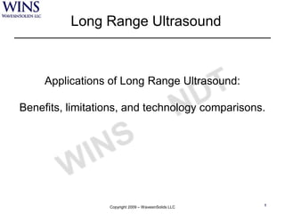 Long Range Ultrasound Applications of Long Range Ultrasound: Benefits, limitations, and technology comparisons. Copyright 2009 – WavesinSolids LLC 