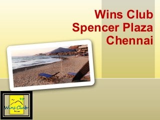Wins Club 
Spencer Plaza 
Chennai 
 