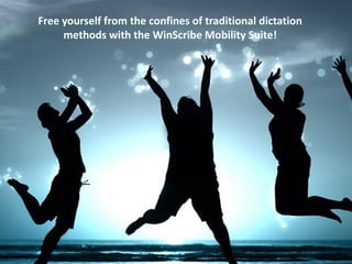 Free yourself from the confines of traditional dictation
     methods with the WinScribe Mobility Suite!
 