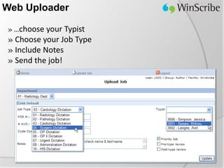 Web Uploader

 » …choose your Typist
 » Choose your Job Type
 » Include Notes
 » Send the job!
 