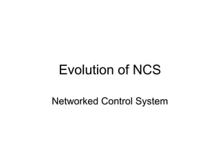Evolution of NCS
Networked Control System
 