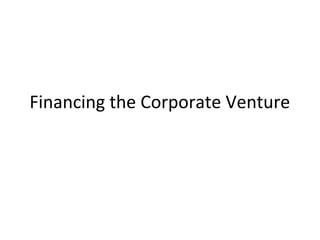 Financing the Corporate Venture
 