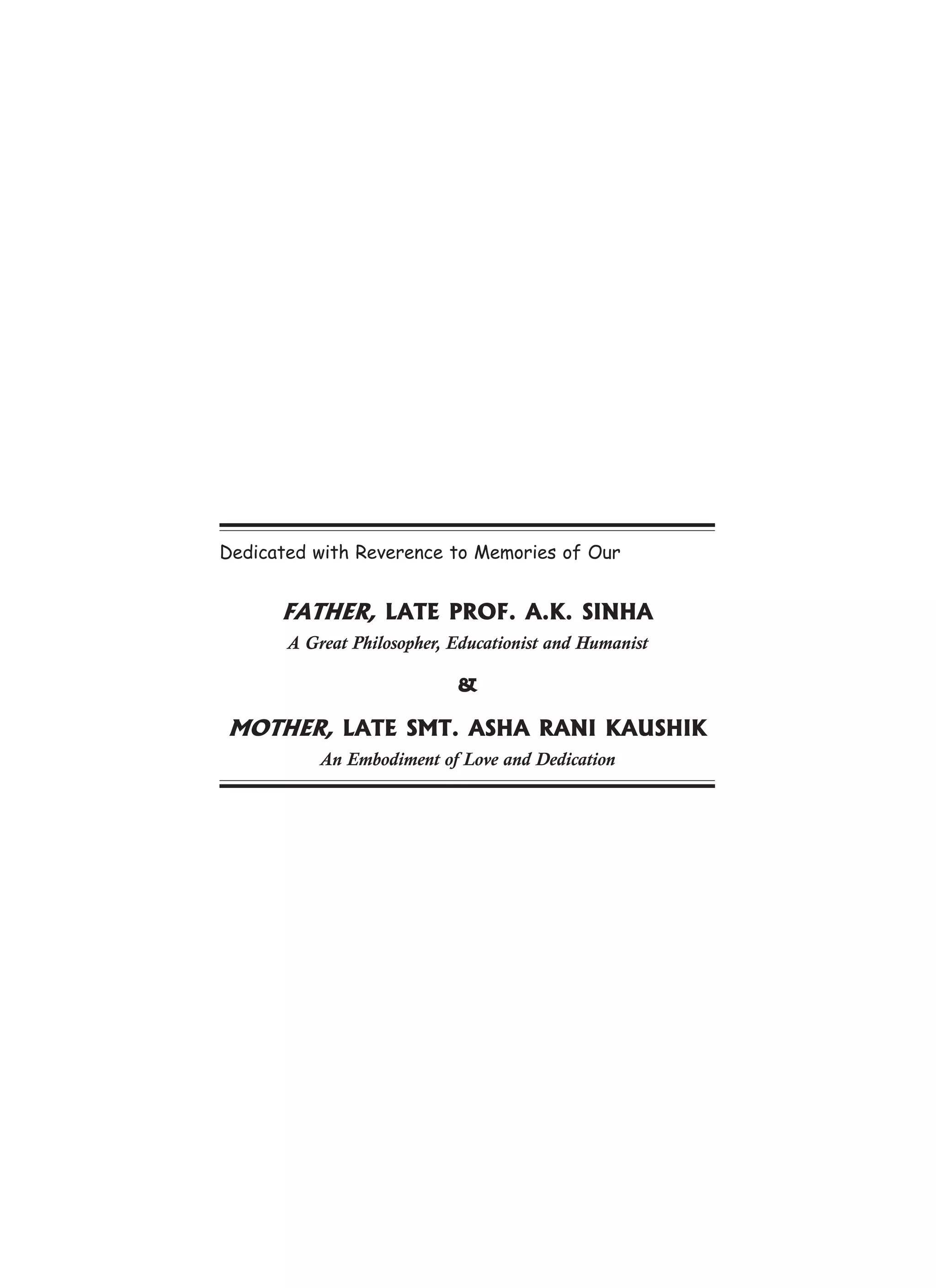 Dedicated with Reverence to Memories of Our
FATHER, LATE PROF. A.K. SINHA
A Great Philosopher, Educationist and Humanist
&
MOTHER, LATE SMT. ASHA RANI KAUSHIK
An Embodiment of Love and Dedication
 