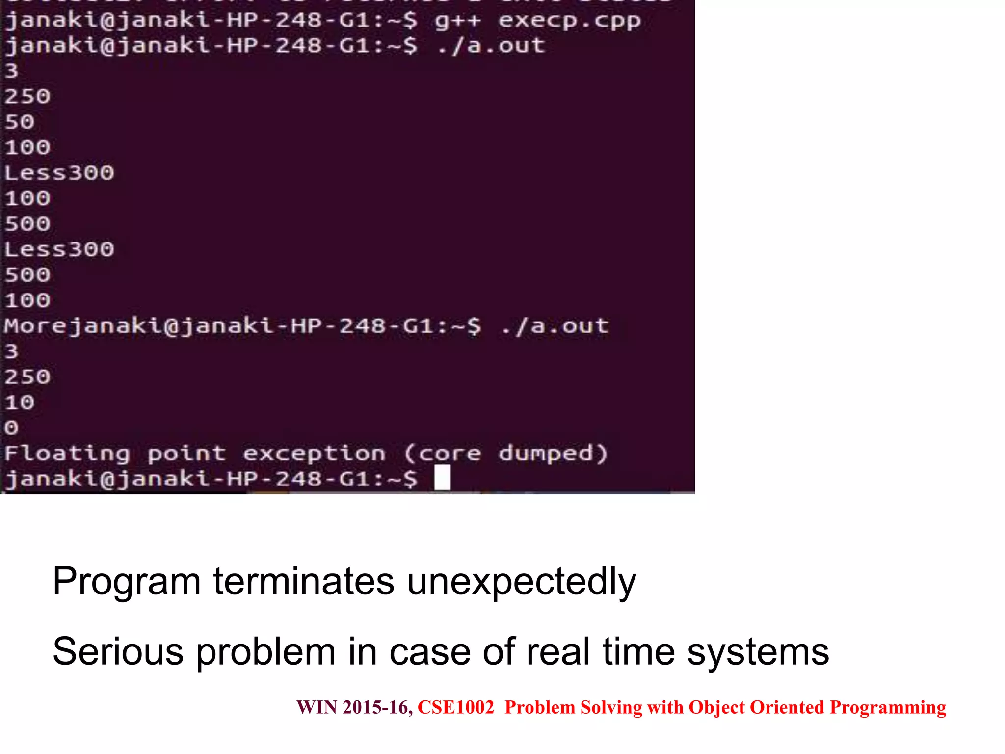 WIN 2015-16, CSE1002 Problem Solving with Object Oriented Programming
Program terminates unexpectedly
Serious problem in case of real time systems
 