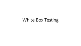 White Box Testing
 