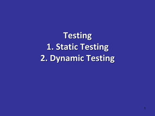 1
Testing
1. Static Testing
2. Dynamic Testing
 