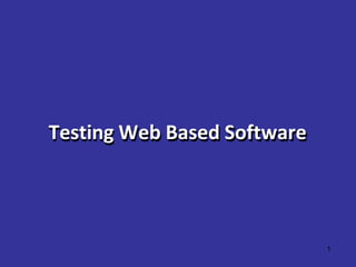 Testing Web Based Software
1
 