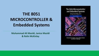 THE 8051
MICROCONTROLLER &
Embedded Systems
Muhammad Ali Mazidi, Janice Mazidi
& Rolin McKinlay
 