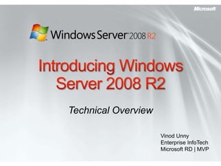 Introducing Windows Server 2008 R2 Technical Overview Vinod Unny Enterprise InfoTech Microsoft RD | MVP 