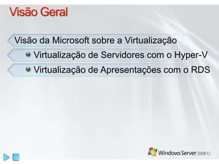 Visão da Microsoft sobre a Virtualização
Virtualização de Servidores com o Hyper-V
Virtualização de Apresentações com o RDS
 